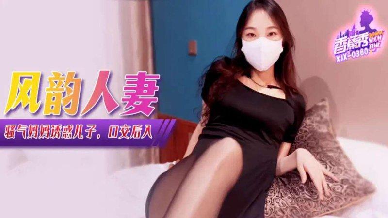 香蕉傳媒 XJX-360 騷氣媽媽誘惑兒子，口交後入.jpg